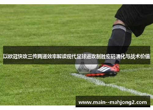 以欧冠快攻三传两递效率解读现代足球进攻制胜密码演化与战术价值