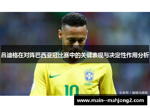 吕迪格在对阵巴西亚冠比赛中的关键表现与决定性作用分析
