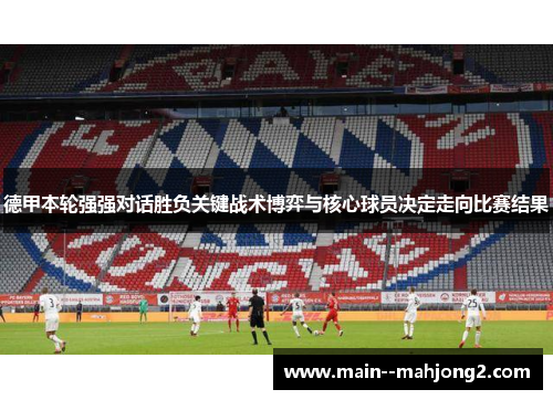 德甲本轮强强对话胜负关键战术博弈与核心球员决定走向比赛结果