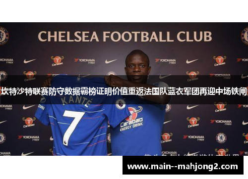 坎特沙特联赛防守数据霸榜证明价值重返法国队蓝衣军团再迎中场铁闸