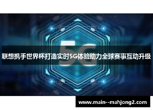 联想携手世界杯打造实时5G体验助力全球赛事互动升级