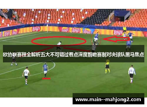 欧协联赛程全解析五大不可错过看点深度前瞻赛制对决球队黑马焦点 欧协联赛程全解析五大不可错过看点深度前瞻赛制对决球队黑马焦点